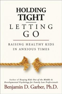Holding tight, letting go : raising healthy kids in anxious times  Cover Image