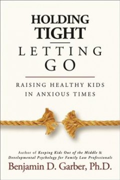 Holding tight, letting go : raising healthy kids in anxious times  Cover Image