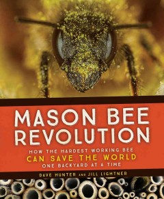Mason bee revolution : how the hardest working bee can save the world one backyard at a time  Cover Image