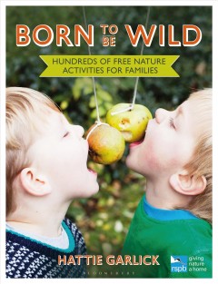 Born to be wild : hundreds of free nature activities for families  Cover Image