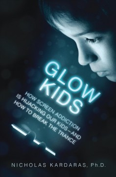Glow kids : how screen addiction is hijacking our kids--and how to break the trance  Cover Image