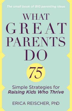 What great parents do : 75 simple strategies for raising kids who thrive  Cover Image