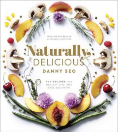 Naturally, delicious : 100 recipes for healthy eats that make you happy  Cover Image