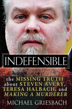Indefensible : the missing truth about Steven Avery, Teresa Halbach, and Making a Murderer  Cover Image