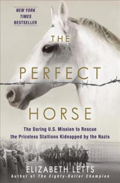 The perfect horse : the daring U.S. mission to rescue the priceless stallions kidnapped by the Nazis  Cover Image