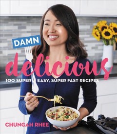 Damn delicious : 100 super easy, super fast recipes  Cover Image