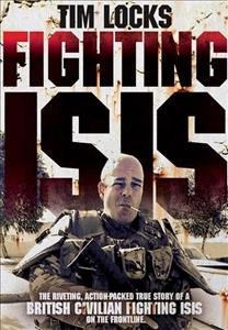 Fighting ISIS : how one ordinary Brit went to war - a gripping true story  Cover Image