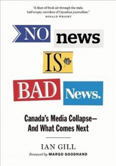 No news is bad news : Canada's media collapse -- and what comes next  Cover Image
