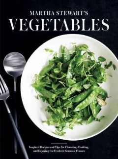 Martha Stewart's vegetables : inspired recipes and tips for choosing, cooking, and enjoying the freshest seasonal flavors  Cover Image