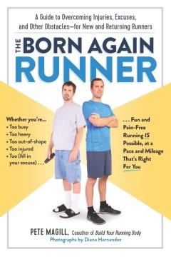 The born again runner : a guide to overcoming excuses, injuries, and other obstacles--for new and returning runners  Cover Image