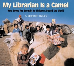 My librarian is a camel : how books are brought to children around the world  Cover Image