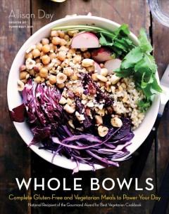 Whole bowls : complete gluten-free and vegetarian meals to power your day  Cover Image