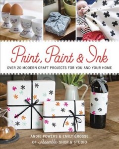 Print, paint & ink : over 20 modern craft projects for you and your home  Cover Image