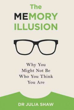 The memory illusion : why you might not be who you think you are  Cover Image