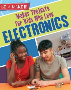 Maker projects for kids who love electronics  Cover Image