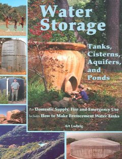 Water storage : tanks, cisterns, aquifers, and ponds for domestic supply, fire and emergency use : includes How to make ferrocement water tanks  Cover Image
