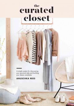 The curated closet : a simple system for discovering your personal style and building your dream wardrobe  Cover Image