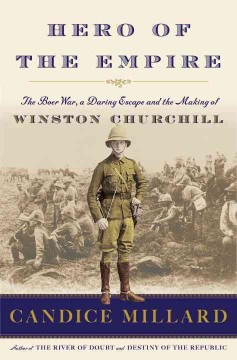 Hero of the empire : the Boer War, a daring escape and the making of Winston Churchill  Cover Image