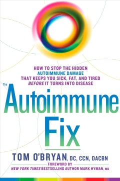 The autoimmune fix : how to stop the hidden autoimmune damage that keeps you sick, fat, and tired before it turns into disease  Cover Image