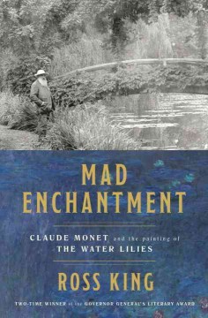 Mad enchantment : Claude Monet and the painting of the water lilies  Cover Image