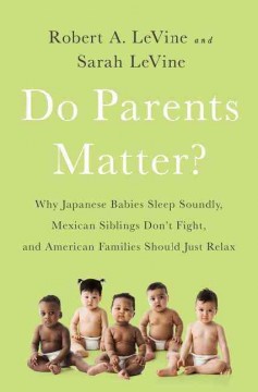Do parents matter? : why Japanese babies sleep soundly, Mexican siblings don't fight, and American families should just relax  Cover Image