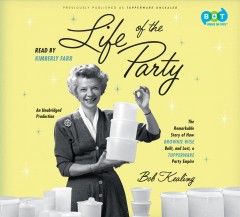 Life of the party the remarkable story of how Brownie Wise built, and lost, a Tupperware party empire  Cover Image