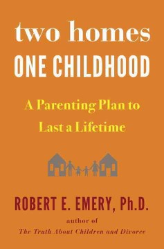 Two homes, one childhood : a parenting plan to last a lifetime  Cover Image