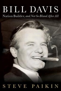 Bill Davis : nation builder, and not so bland after all  Cover Image