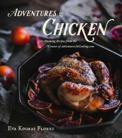 Adventures in chicken : 150 Amazing Recipes from the Creator of Adventuresincooking.com  Cover Image
