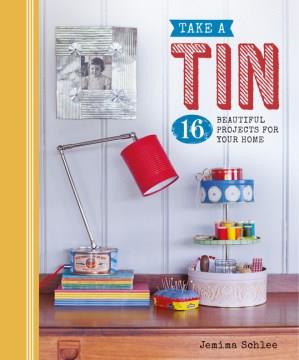 Take a tin : 16 beautiful projects for your home  Cover Image
