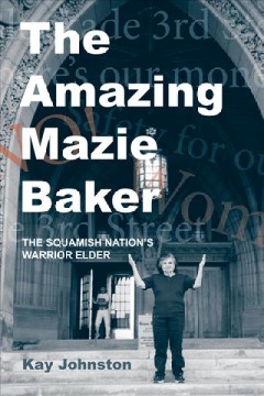 The amazing Mazie Baker : the Squamish Nation's warrior elder  Cover Image
