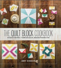 The quilt block cookbook : 50 block recipes, 7 sampler quilts, endless possibilities  Cover Image