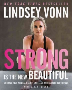 Strong is the new beautiful : embrace your natural beauty, eat clean, and harness your power  Cover Image