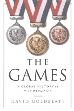 The games : a global history of the Olympics  Cover Image