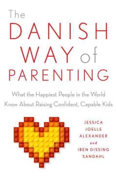 The Danish way of parenting : what the happiest people in the world know about raising confident, capable kids  Cover Image