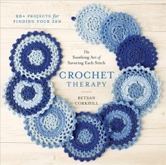 Crochet therapy : the soothing art of savoring each stitch  Cover Image