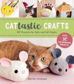 Cattastic crafts : DIY projects for cats and cat people  Cover Image