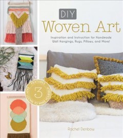 DIY woven art : inspiration and instruction for handmade wall hangings, rugs, pillows, and more!  Cover Image