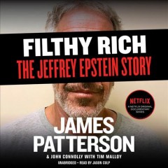 Filthy rich a powerful billionaire, the sex scandal that undid him, and all the justice that money can buy : the shocking true story of Jeffrey Epstein  Cover Image