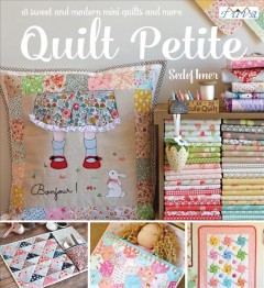 Quilt petite : 18 sweet and modern mini quilts and more  Cover Image