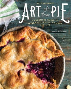 Art of the pie : a practical guide to homemade crusts, fillings, and life  Cover Image
