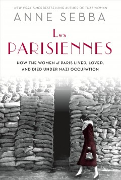 Les Parisiennes : how the women of Paris lived, loved, and died under Nazi occupation  Cover Image