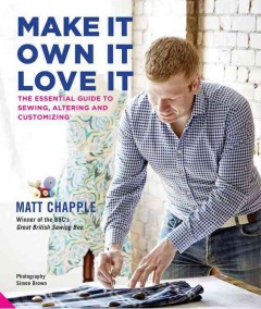 Make it, own it, love it : the essential guide to sewing, altering and customizing  Cover Image
