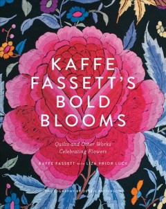 Kaffe Fassett's bold blooms : quilts and other works celebrating flowers  Cover Image