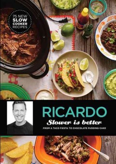 Ricardo : slower is better : from a taco fiesta to chocolate pudding cake  Cover Image