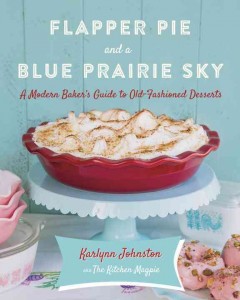 Flapper pie and a blue prairie sky : a modern baker's guide to old-fashioned desserts  Cover Image