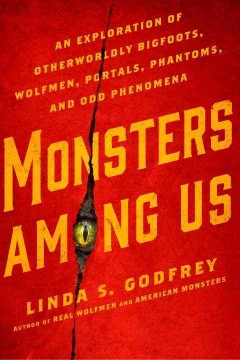 Monsters among us : an exploration of otherworldly bigfoots, wolfmen, portals, phantoms, and odd phenomena  Cover Image