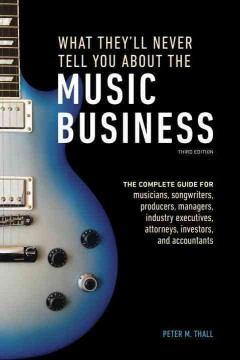 What they'll never tell you about the music business : the complete guide for musicians, songwriters, producers, managers, industry executives, attorneys, investors, and accountants  Cover Image