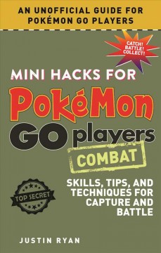 Mini hacks for Pokémon Go players : combat : skills, tips, and techniques for capture and battle  Cover Image