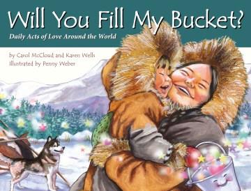 Will you fill my bucket? : daily acts of love around the world  Cover Image